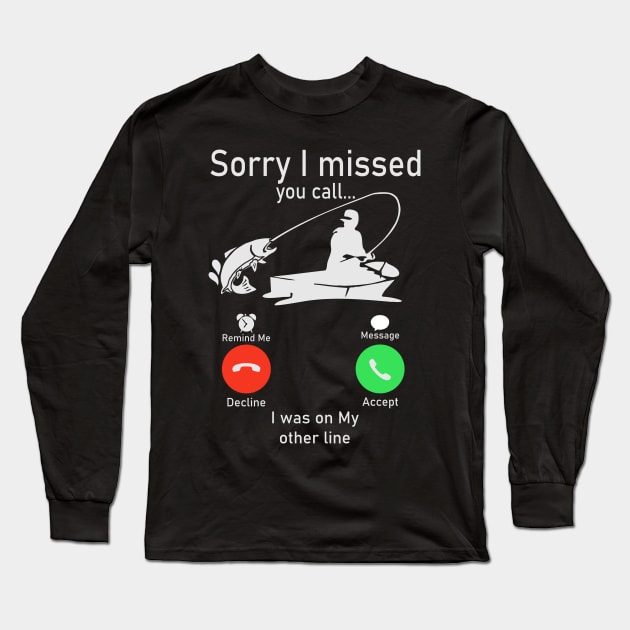 Sorry I Missed Your Call I was On My Other Line Fishing Long Sleeve T-Shirt by Ubold